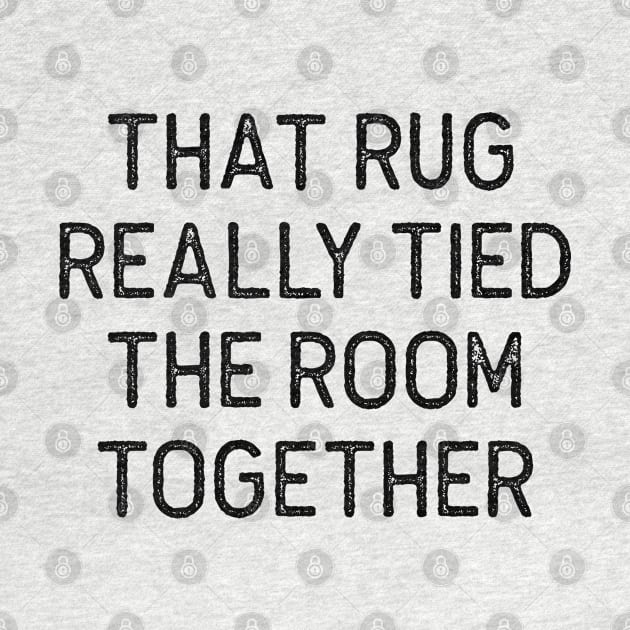 THAT RUG REALLY TIED THE ROOM TOGETHER The Big Lebowski Quote by Oyeplot